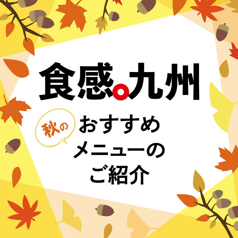 『食感。九州』 秋メニューのご紹介